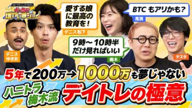 デイトレは朝9時から10時半だけで楽勝!? 2億稼いだ男・ハニトラ梅木流のデイトレ術をデニスに伝授！ ビットコインも選択として「アリ」だと言う真意は？【どっちで増やしまショー  デニス（後編）】